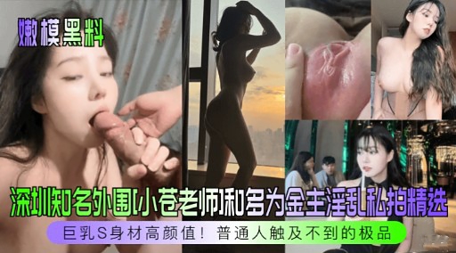深圳知名外围[小苍老师]和多为金主淫乱私拍精选